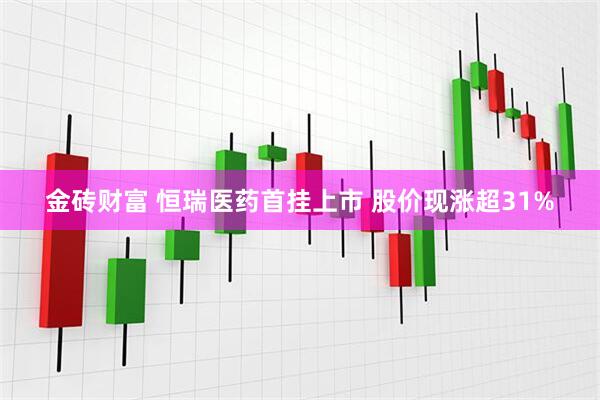 金砖财富 恒瑞医药首挂上市 股价现涨超31%